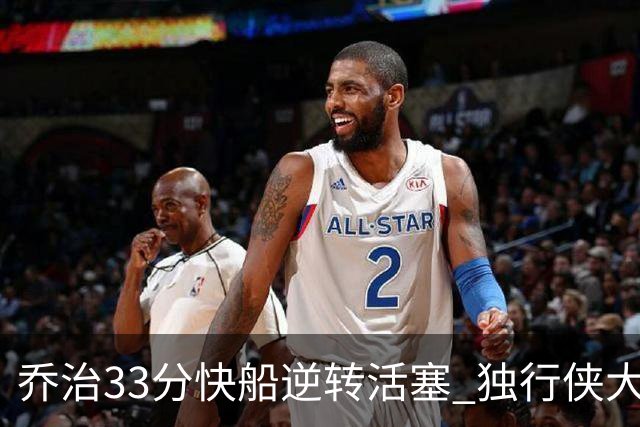 乔治33分快船逆转活塞 独行侠大胜雷霆4连胜
